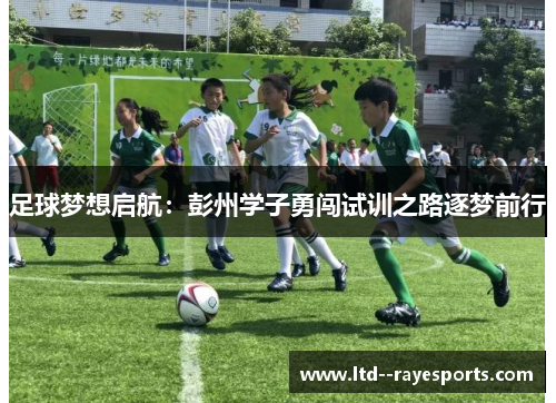 足球梦想启航：彭州学子勇闯试训之路逐梦前行