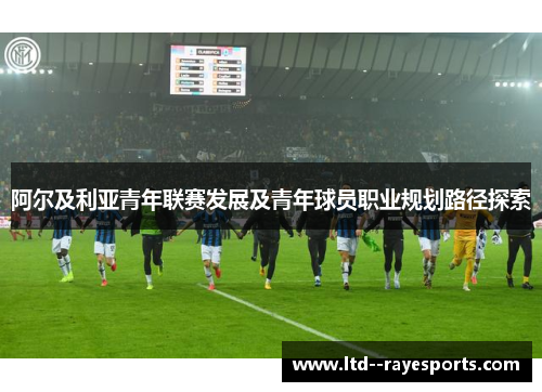 阿尔及利亚青年联赛发展及青年球员职业规划路径探索